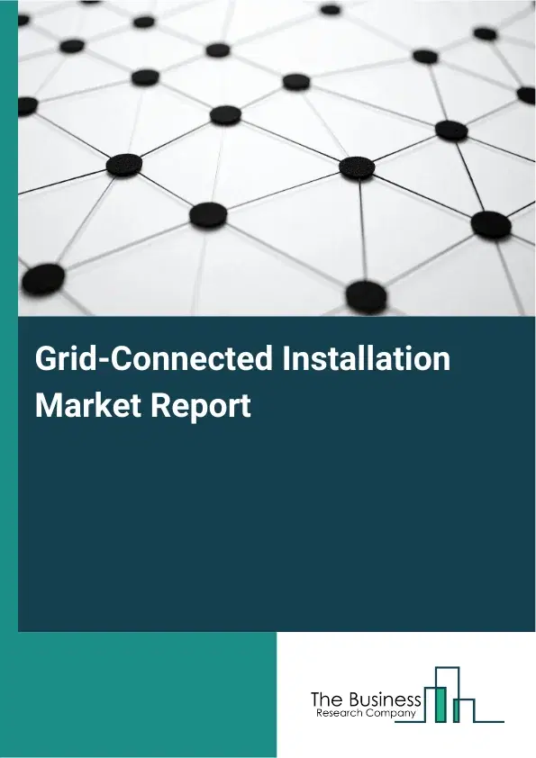 Grid-Connected Installation Market Report 2026 Grid-Connected Installation Market Report 2026