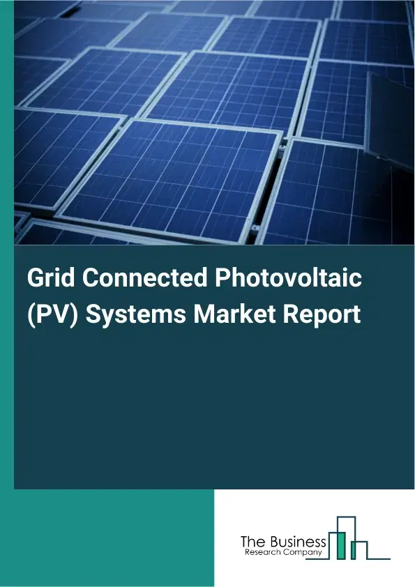 Grid Connected Photovoltaic (PV) Systems Market Report 2026 Grid Connected Photovoltaic (PV) Systems Market Report 2026