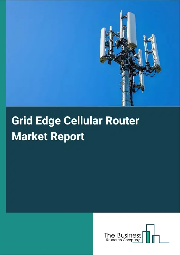 Grid Edge Cellular Router Market Report 2026 Grid Edge Cellular Router Market Report 2026