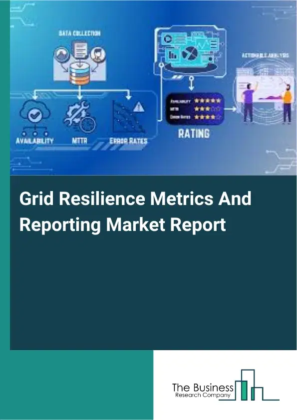 Grid Resilience Metrics And Reporting Market Report 2026 Grid Resilience Metrics And Reporting Market Report 2026