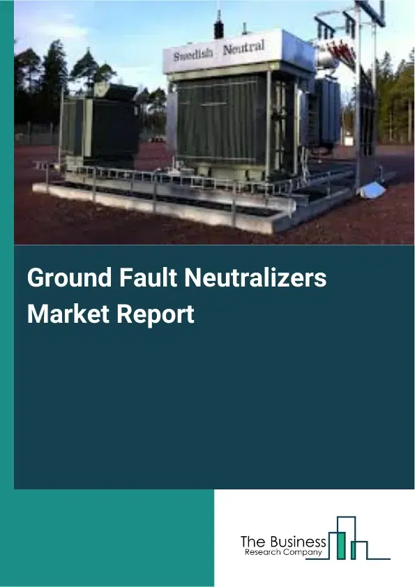 Ground Fault Neutralizers Market Report 2026 Ground Fault Neutralizers Market Report 2026