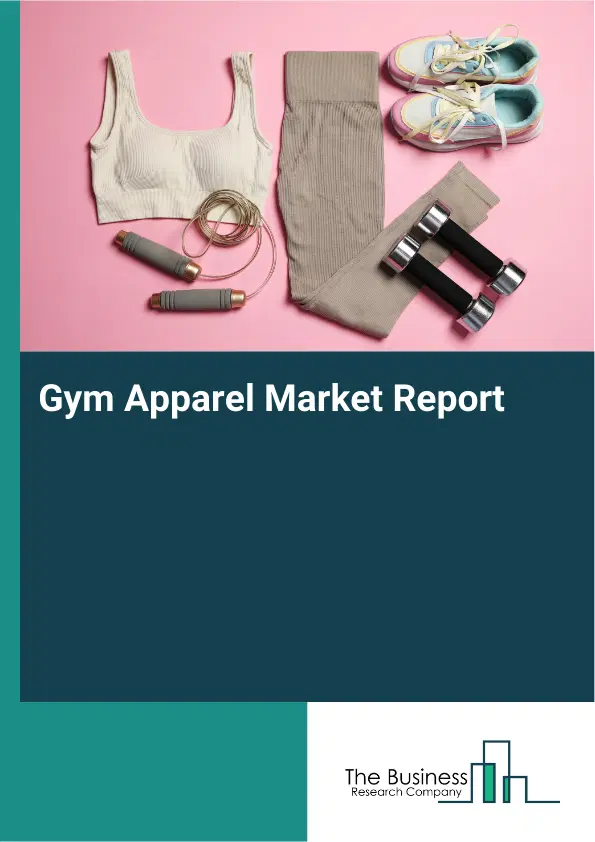 Gym Apparel Market Report 2026 Gym Apparel Market Report 2026