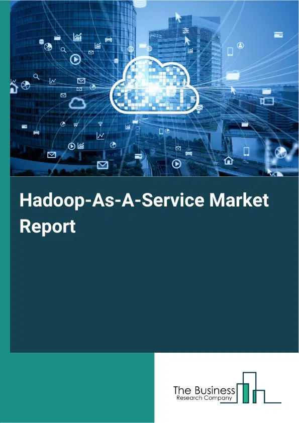 Hadoop-As-A-Service Market Report 2026 Hadoop-As-A-Service Market Report 2026