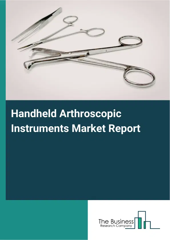 Handheld Arthroscopic Instruments Market Report 2026 Handheld Arthroscopic Instruments Market Report 2026