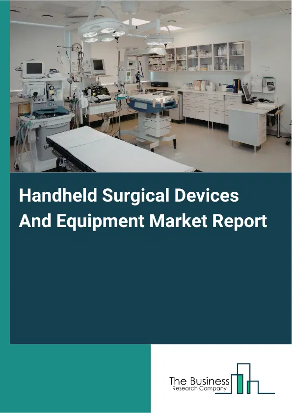 Handheld Surgical Devices And Equipment Market Report 2026 Handheld Surgical Devices And Equipment Market Report 2026