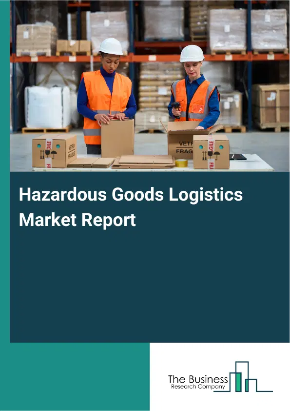 Hazardous Goods Logistics Market Report 2026 Hazardous Goods Logistics Market Report 2026
