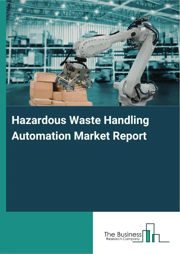 Hazardous Waste Handling Automation Market Report 2026 Hazardous Waste Handling Automation Market Report 2026