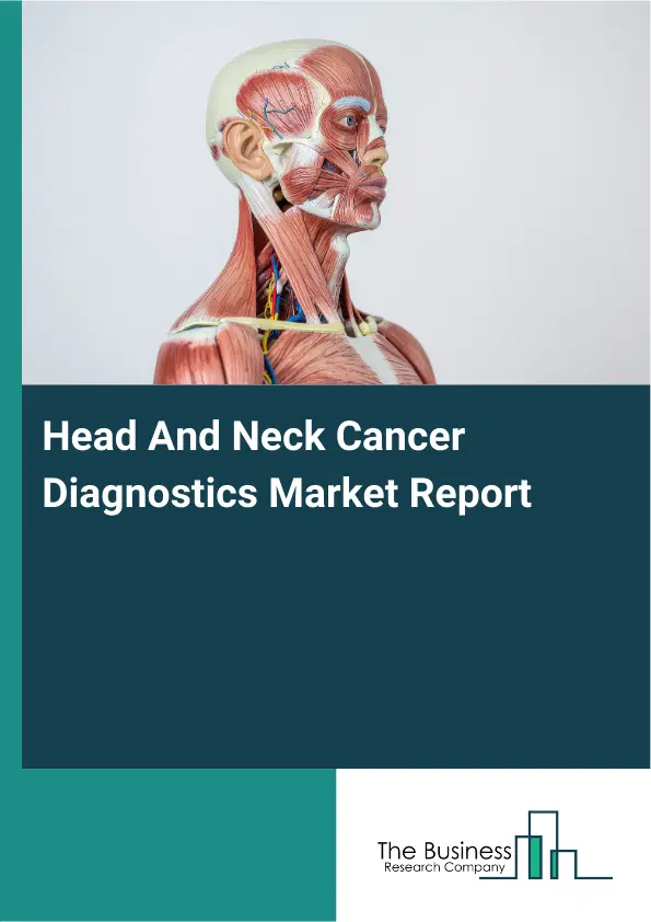 Head And Neck Cancer Diagnostics Market Report 2026 Head And Neck Cancer Diagnostics Market Report 2026