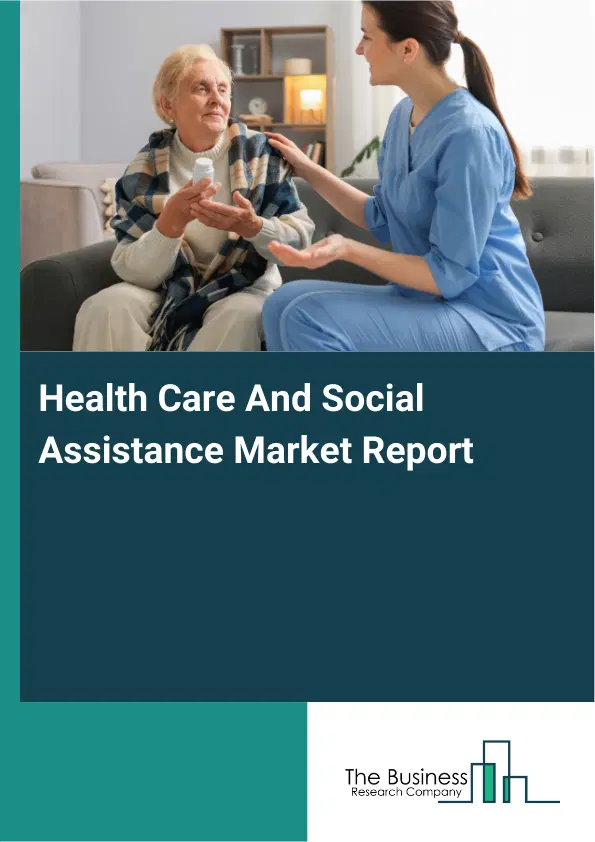 Health Care And Social Assistance Market Report 2026 Health Care And Social Assistance Market Report 2026