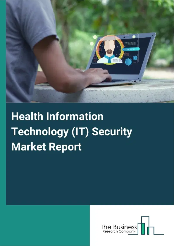Health Information Technology (IT) Security Market Report 2026 Health Information Technology (IT) Security Market Report 2026
