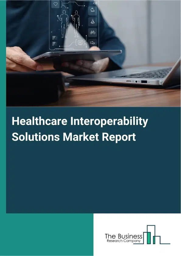 Healthcare Interoperability Solutions Market Report 2026 Healthcare Interoperability Solutions Market Report 2026