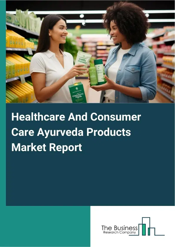 Healthcare And Consumer Care Ayurveda Products Market Report 2026 Healthcare And Consumer Care Ayurveda Products Market Report 2026