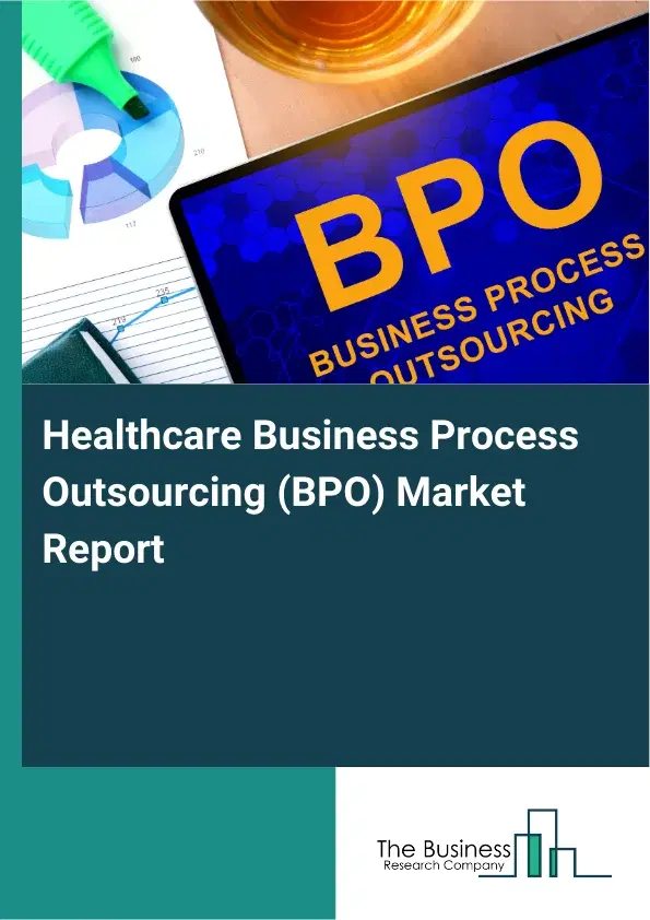 Healthcare Business Process Outsourcing (BPO) Market Report 2026 Healthcare Business Process Outsourcing (BPO) Market Report 2026