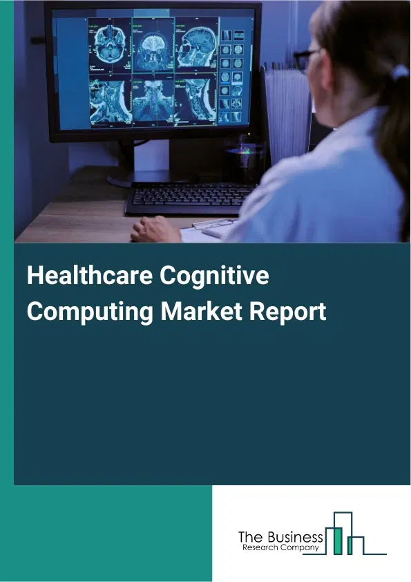 Healthcare Cognitive Computing Market Report 2026 Healthcare Cognitive Computing Market Report 2026