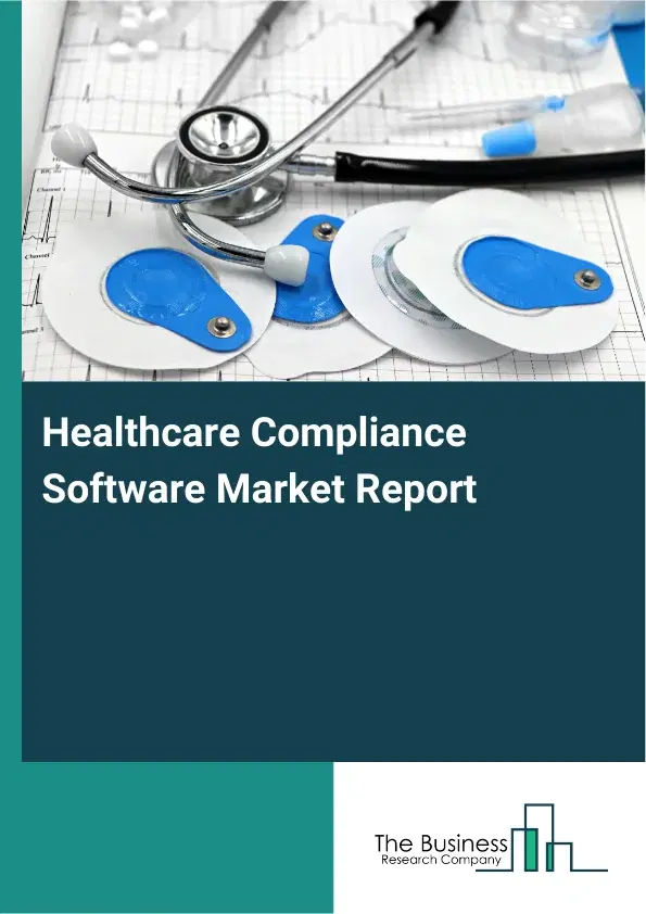 Global Healthcare Compliance Software Market Report 2026 Global Healthcare Compliance Software Market Report 2026