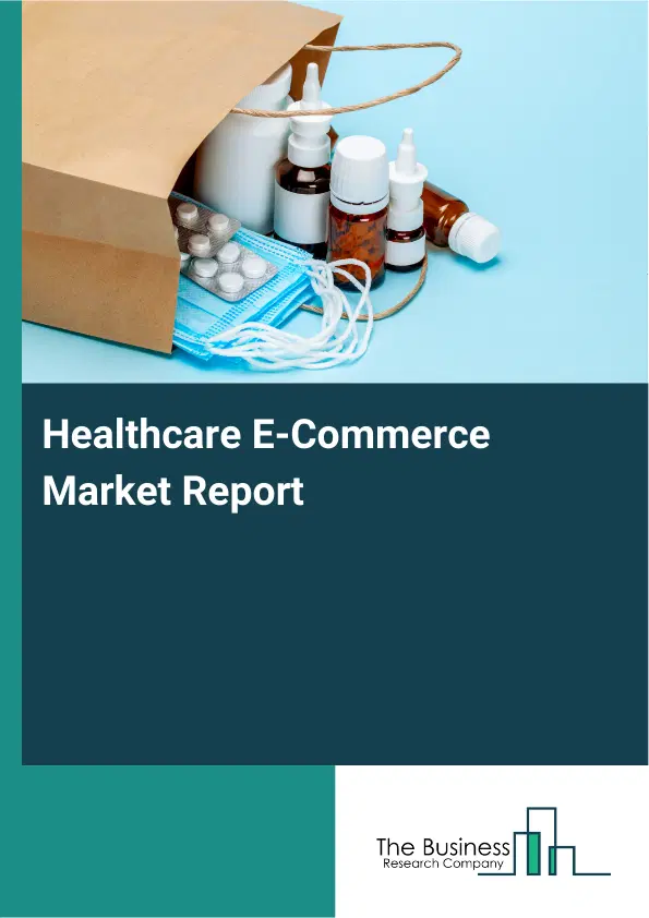 Healthcare E-Commerce Market Report 2026 Healthcare E-Commerce Market Report 2026