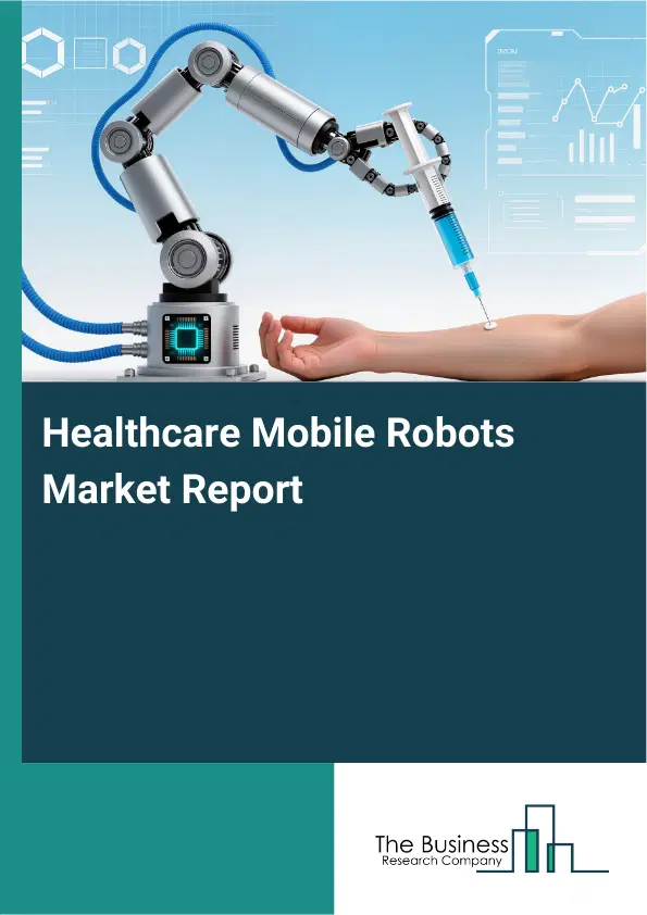 Healthcare Mobile Robots Market Report 2026 Healthcare Mobile Robots Market Report 2026
