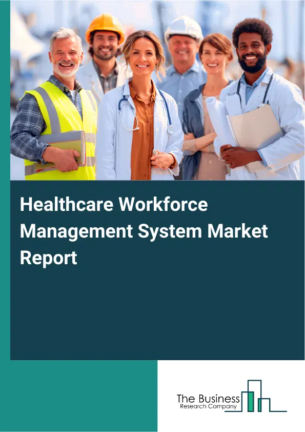 Healthcare Workforce Management System Market Report 2026 Healthcare Workforce Management System Market Report 2026