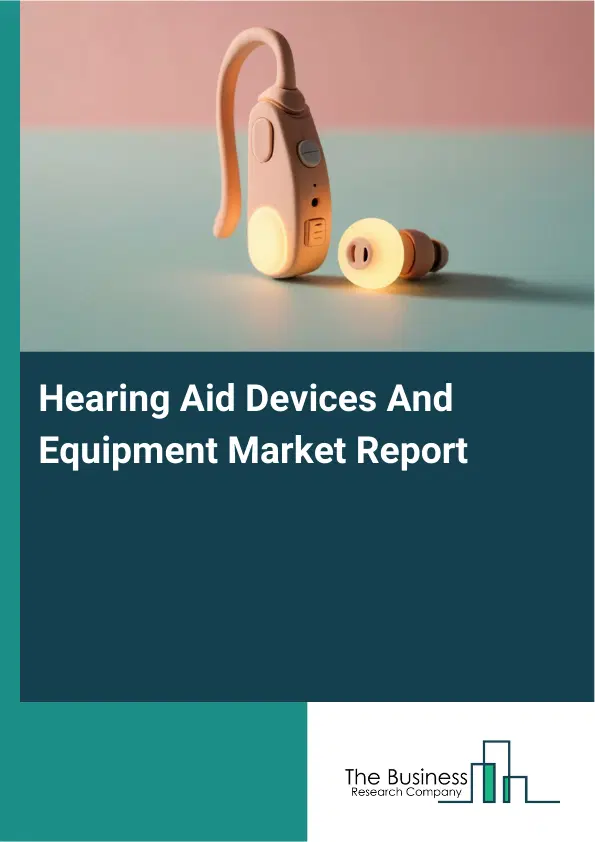 Hearing Aid Devices And Equipment Market Report 2026 Hearing Aid Devices And Equipment Market Report 2026