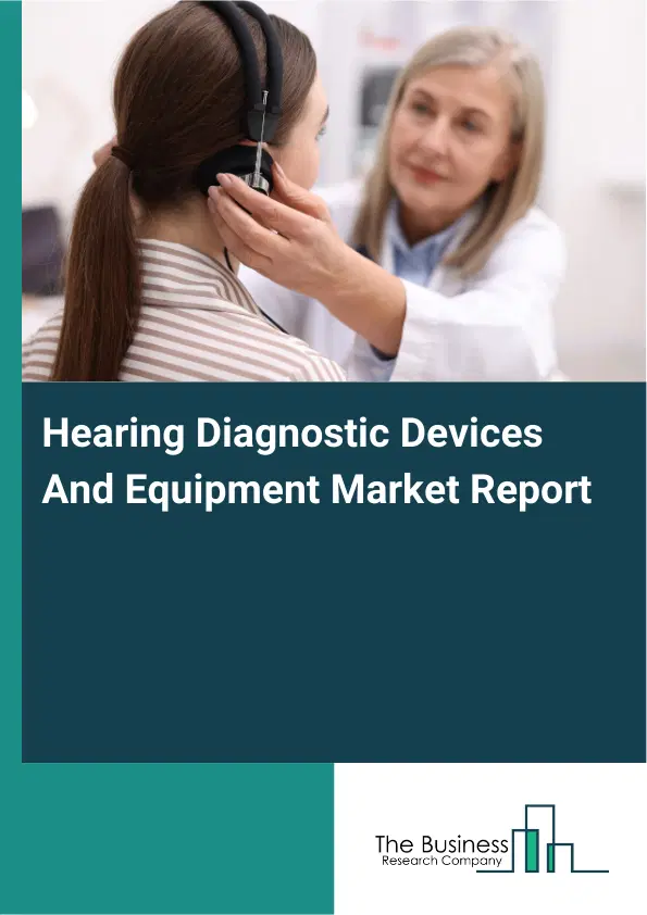 Hearing Diagnostic Devices And Equipment Market Report 2026 Hearing Diagnostic Devices And Equipment Market Report 2026