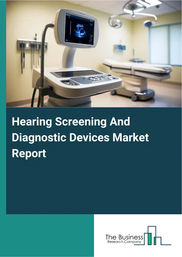 Hearing Screening And Diagnostic Devices Market Report 2026 Hearing Screening And Diagnostic Devices Market Report 2026