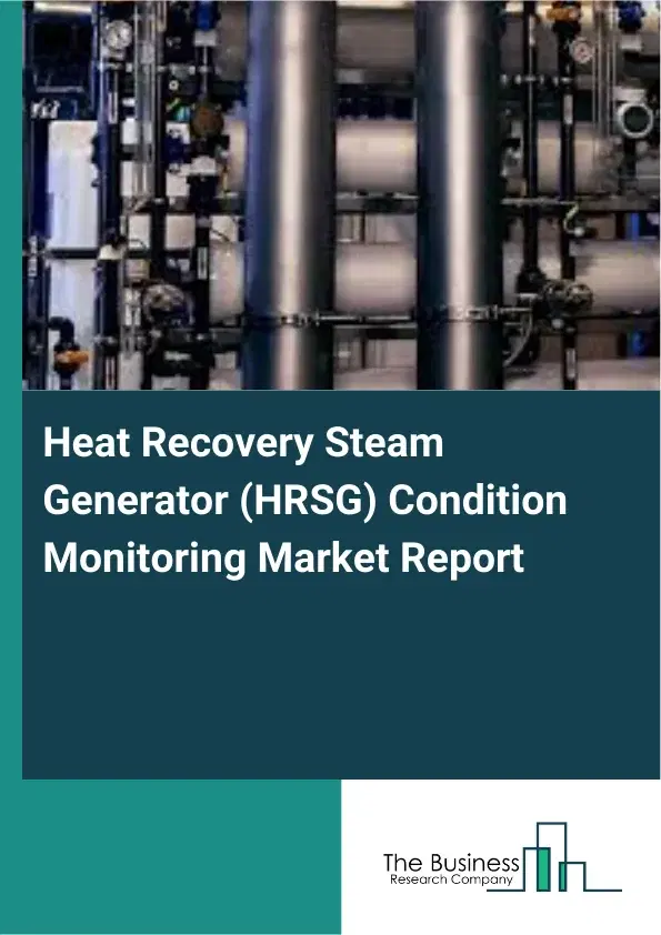 Heat Recovery Steam Generator (HRSG) Condition Monitoring Market Report 2026 Heat Recovery Steam Generator (HRSG) Condition Monitoring Market Report 2026