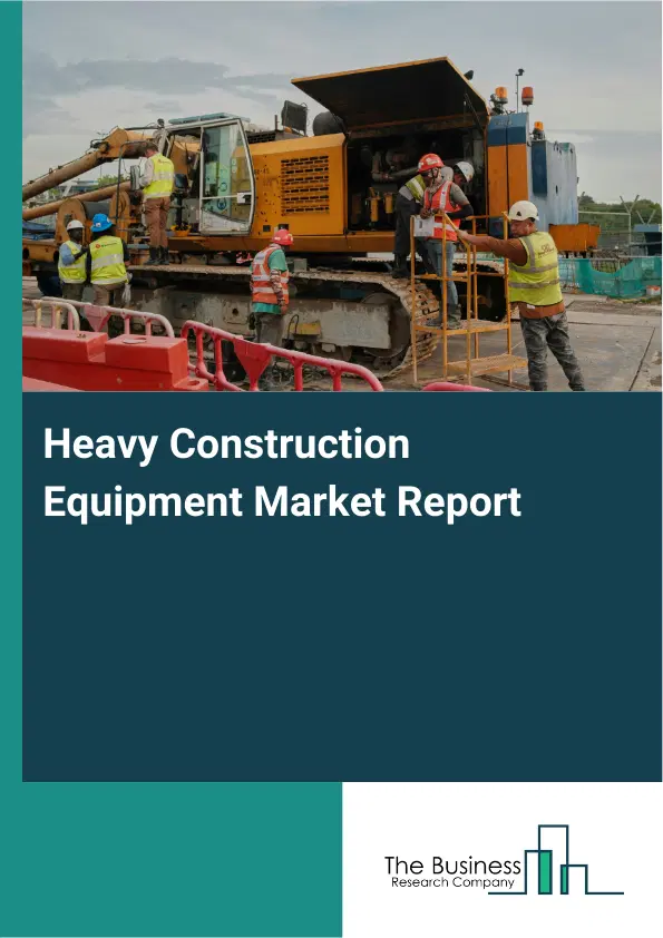 Global Heavy Construction Equipment Market Report 2026 Global Heavy Construction Equipment Market Report 2026