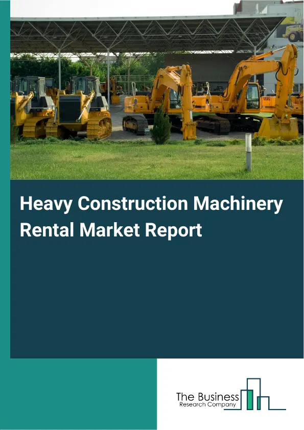 Heavy Construction Machinery Rental Market Report 2026 Heavy Construction Machinery Rental Market Report 2026