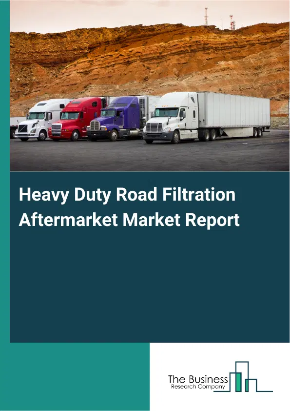 Heavy Duty Road Filtration Aftermarket Market Report 2026 Heavy Duty Road Filtration Aftermarket Market Report 2026