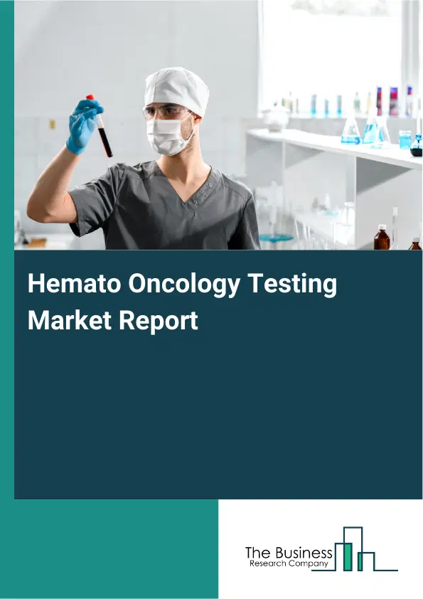 Hemato Oncology Testing Market Report 2026 Hemato Oncology Testing Market Report 2026
