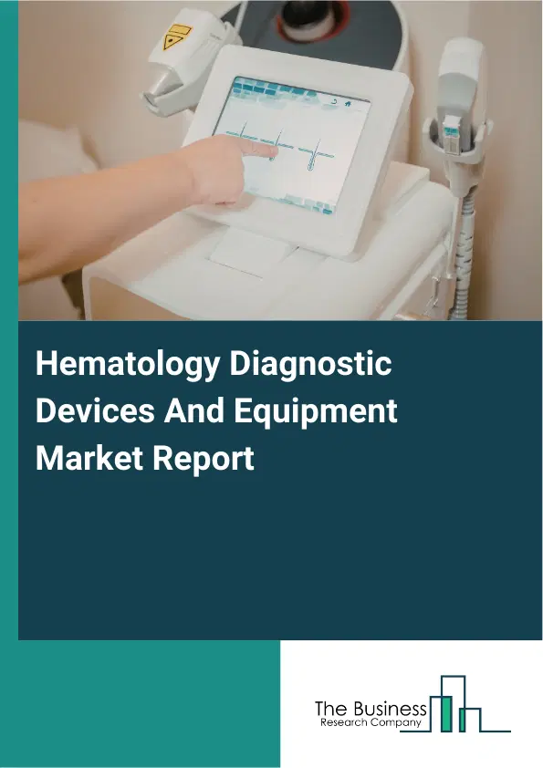 Hematology Diagnostic Devices And Equipment Market Report 2026 Hematology Diagnostic Devices And Equipment Market Report 2026