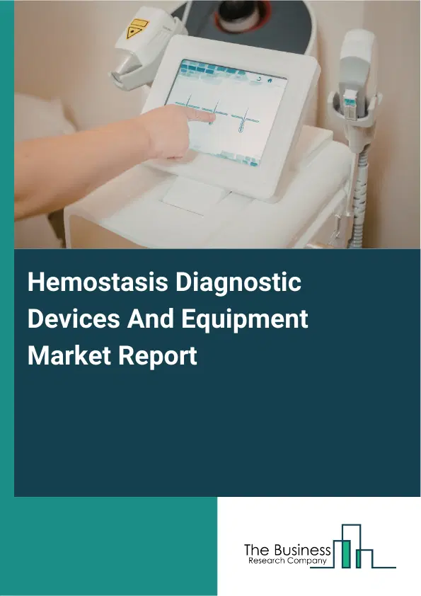 Global Hemostasis Diagnostic Devices And Equipment Market Report 2026 Global Hemostasis Diagnostic Devices And Equipment Market Report 2026