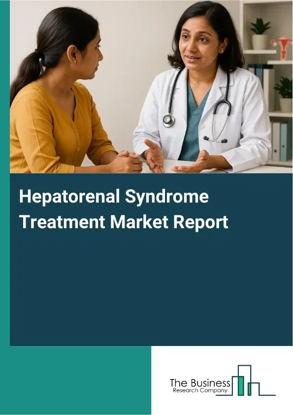 Global Hepatorenal Syndrome Treatment Market Report 2026 Global Hepatorenal Syndrome Treatment Market Report 2026