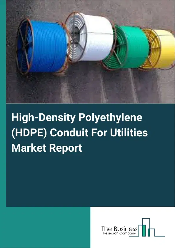 High-Density Polyethylene (HDPE) Conduit For Utilities Market Report 2026 High-Density Polyethylene (HDPE) Conduit For Utilities Market Report 2026