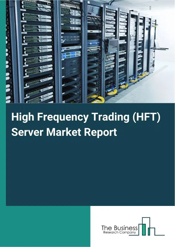 High Frequency Trading (HFT) Server Market Report 2026 High Frequency Trading (HFT) Server Market Report 2026