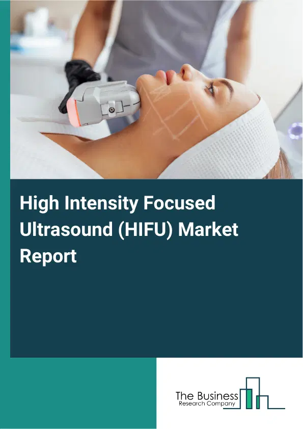 High Intensity Focused Ultrasound (HIFU) Market Report 2026 High Intensity Focused Ultrasound (HIFU) Market Report 2026