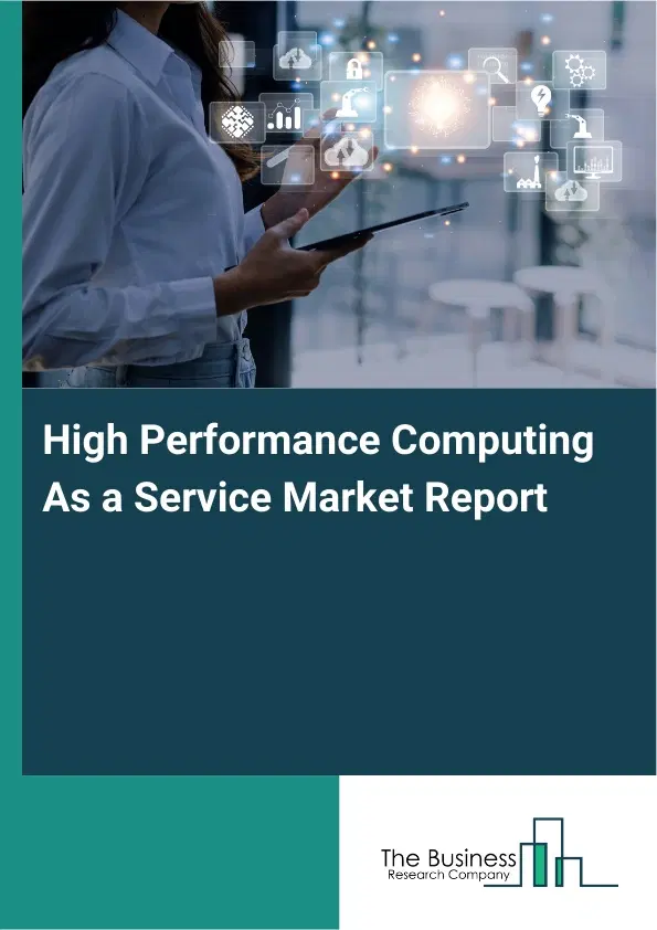 High Performance Computing As a Service Market Report 2026 High Performance Computing As a Service Market Report 2026