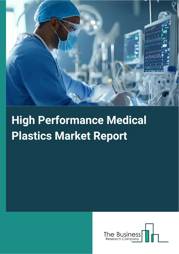 High Performance Medical Plastics Market Report 2026 High Performance Medical Plastics Market Report 2026