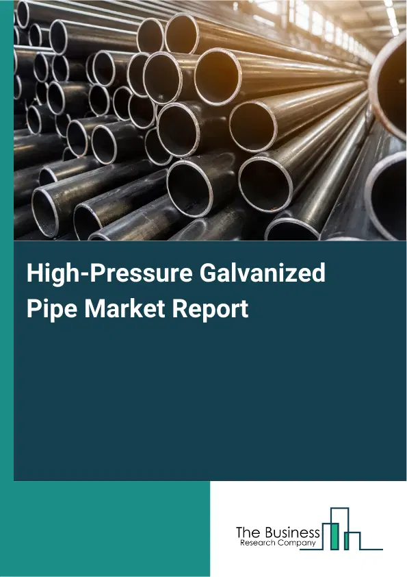 High-Pressure Galvanized Pipe Market Report 2026 High-Pressure Galvanized Pipe Market Report 2026
