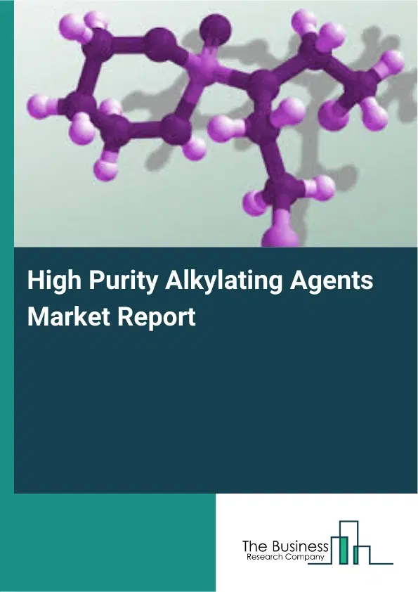High Purity Alkylating Agents Market Report 2026 High Purity Alkylating Agents Market Report 2026