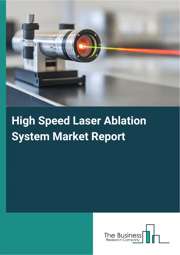 High Speed Laser Ablation System Market Report 2026 High Speed Laser Ablation System Market Report 2026