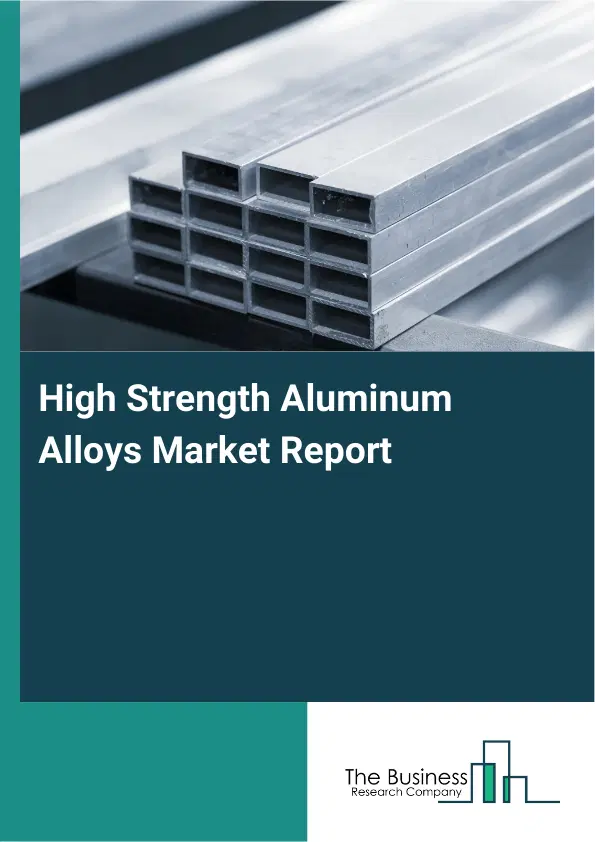High Strength Aluminum Alloys Market Report 2026 High Strength Aluminum Alloys Market Report 2026