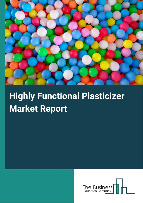Highly Functional Plasticizer Market Report 2026 Highly Functional Plasticizer Market Report 2026
