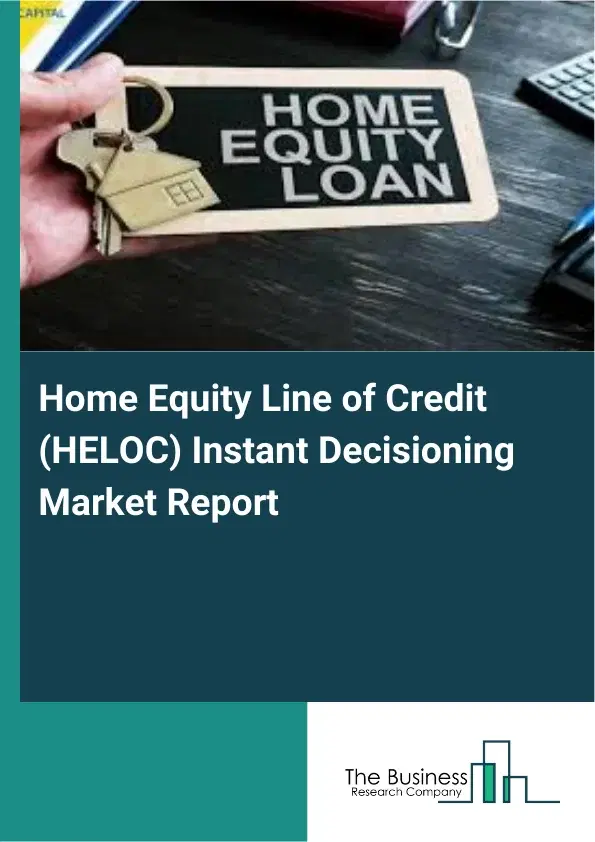 Home Equity Line of Credit (HELOC) Instant Decisioning Market Report 2026 Home Equity Line of Credit (HELOC) Instant Decisioning Market Report 2026