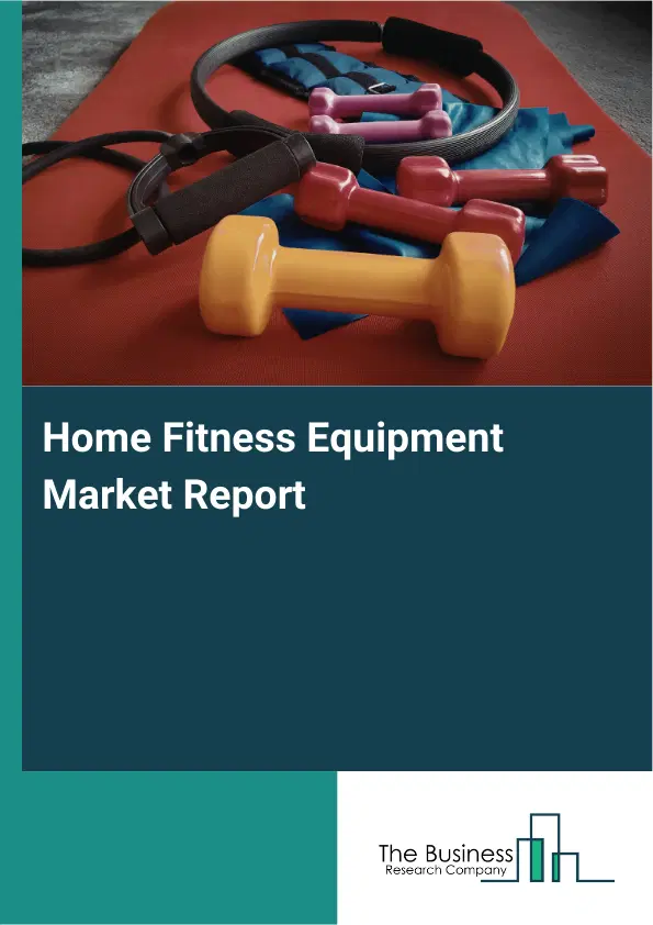 Global Home Fitness Equipment Market Report 2026 Global Home Fitness Equipment Market Report 2026