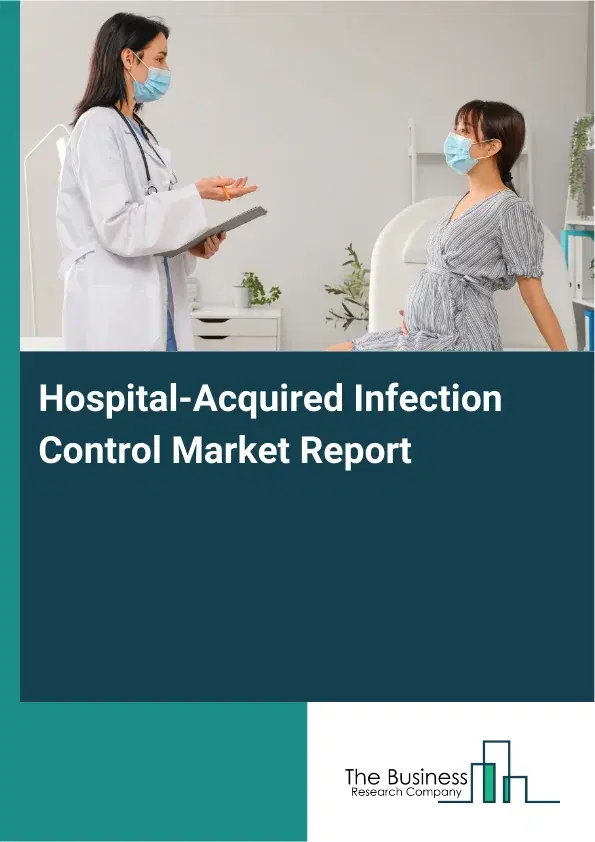 Global Hospital-Acquired Infection Control Market Report 2026 Global Hospital-Acquired Infection Control Market Report 2026