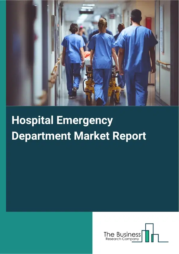 Global Hospital Emergency Department Market Report 2026 Global Hospital Emergency Department Market Report 2026