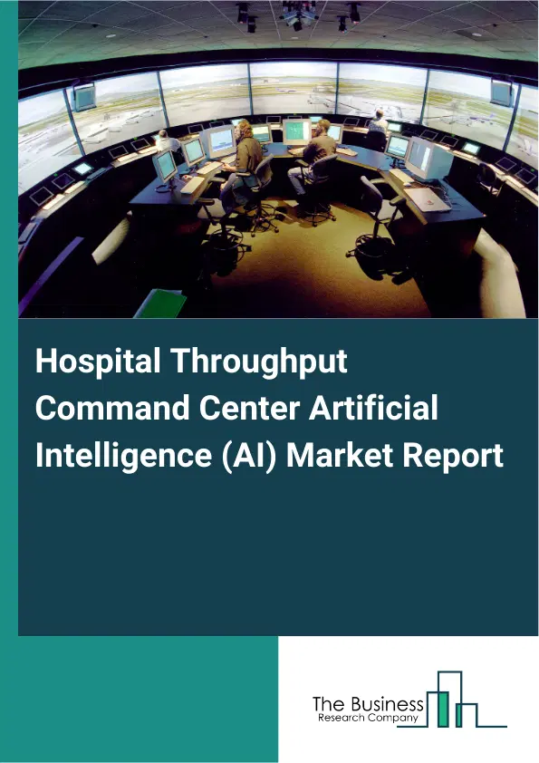 Hospital Throughput Command Center Artificial Intelligence (AI) Market Report 2026 Hospital Throughput Command Center Artificial Intelligence (AI) Market Report 2026
