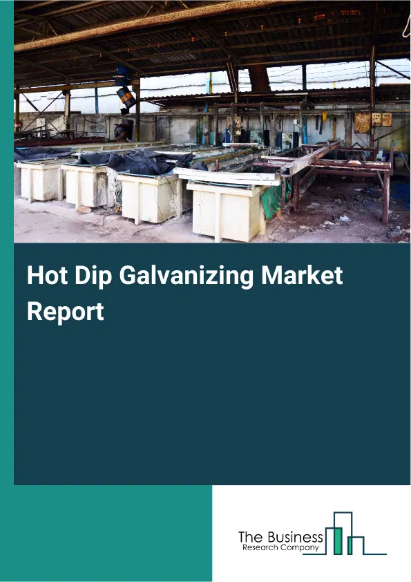 Hot Dip Galvanizing Market Report 2026 Hot Dip Galvanizing Market Report 2026