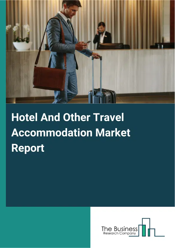 Hotel And Other Travel Accommodation Market Report 2026 Hotel And Other Travel Accommodation Market Report 2026